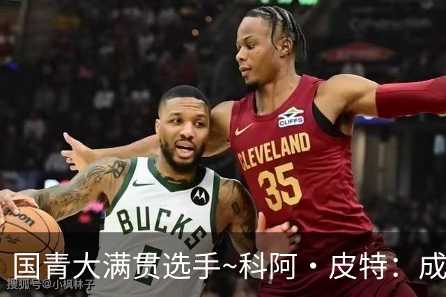 国青大满贯选手~科阿·皮特：成熟前场润滑剂 投篮拉胯行情暴跌